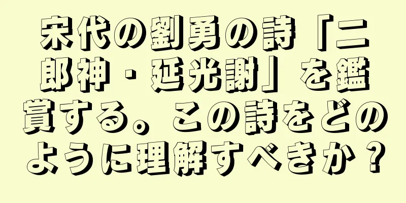 宋代の劉勇の詩「二郎神・延光謝」を鑑賞する。この詩をどのように理解すべきか？