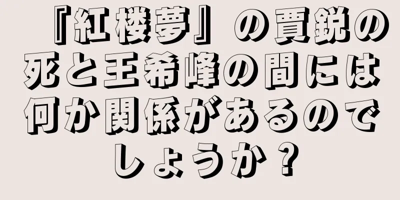 『紅楼夢』の賈鋭の死と王希峰の間には何か関係があるのでしょうか？