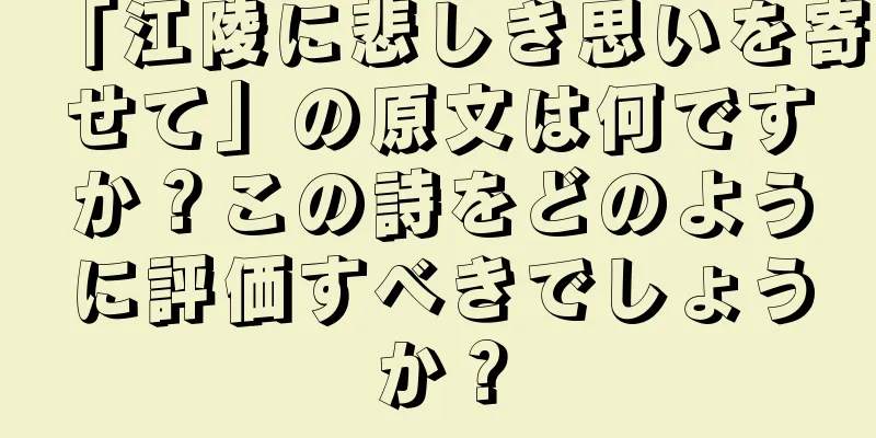 「江陵に悲しき思いを寄せて」の原文は何ですか？この詩をどのように評価すべきでしょうか？