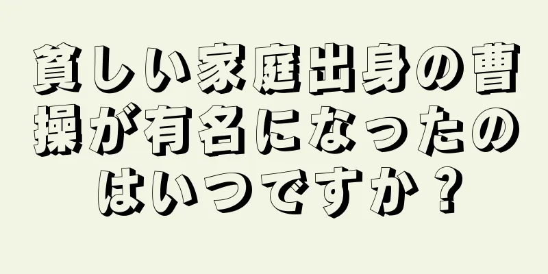 貧しい家庭出身の曹操が有名になったのはいつですか？
