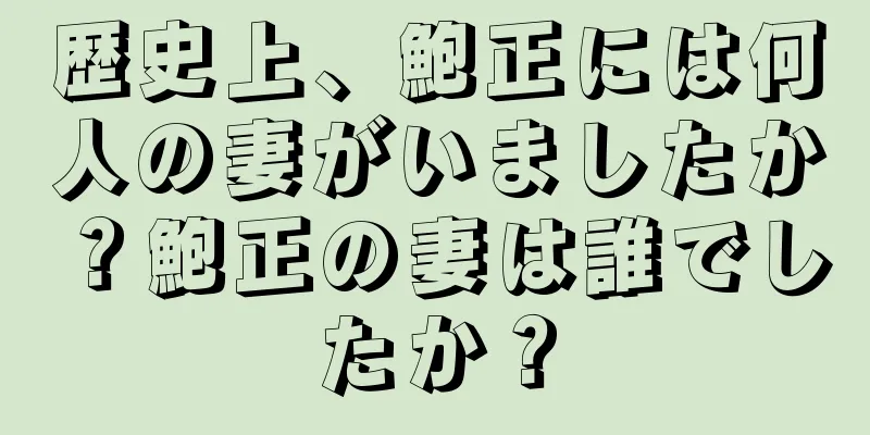 歴史上、鮑正には何人の妻がいましたか？鮑正の妻は誰でしたか？