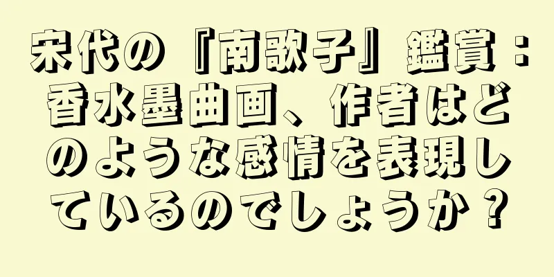 宋代の『南歌子』鑑賞：香水墨曲画、作者はどのような感情を表現しているのでしょうか？