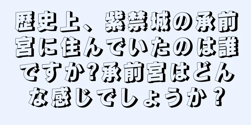 歴史上、紫禁城の承前宮に住んでいたのは誰ですか?承前宮はどんな感じでしょうか？