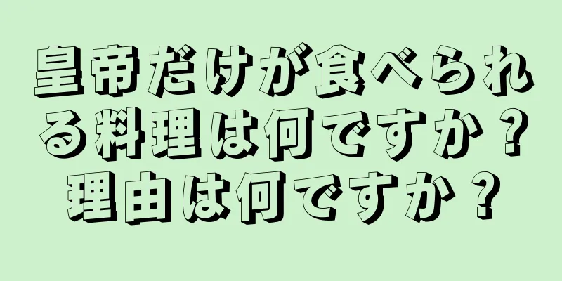 皇帝だけが食べられる料理は何ですか？理由は何ですか？