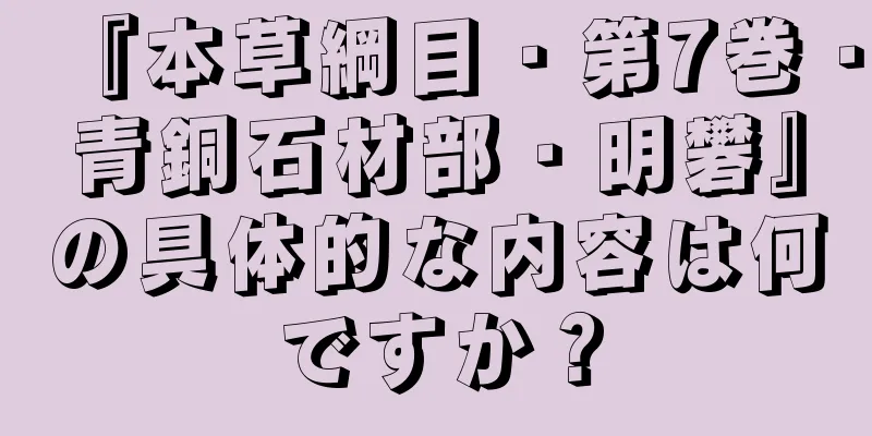 『本草綱目・第7巻・青銅石材部・明礬』の具体的な内容は何ですか？