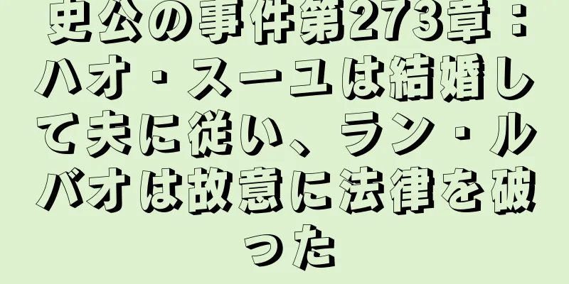 史公の事件第273章：ハオ・スーユは結婚して夫に従い、ラン・ルバオは故意に法律を破った