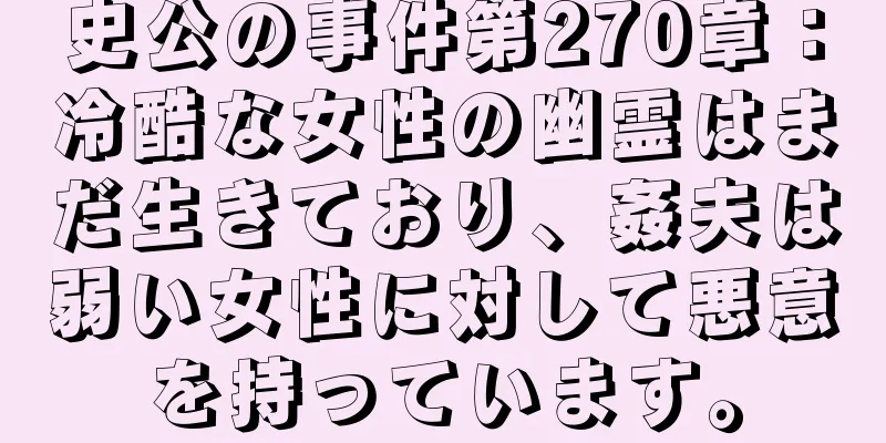 史公の事件第270章：冷酷な女性の幽霊はまだ生きており、姦夫は弱い女性に対して悪意を持っています。