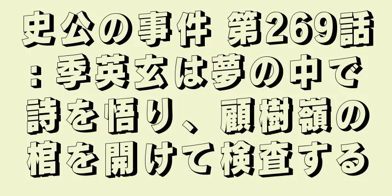 史公の事件 第269話: 季英玄は夢の中で詩を悟り、顧樹嶺の棺を開けて検査する