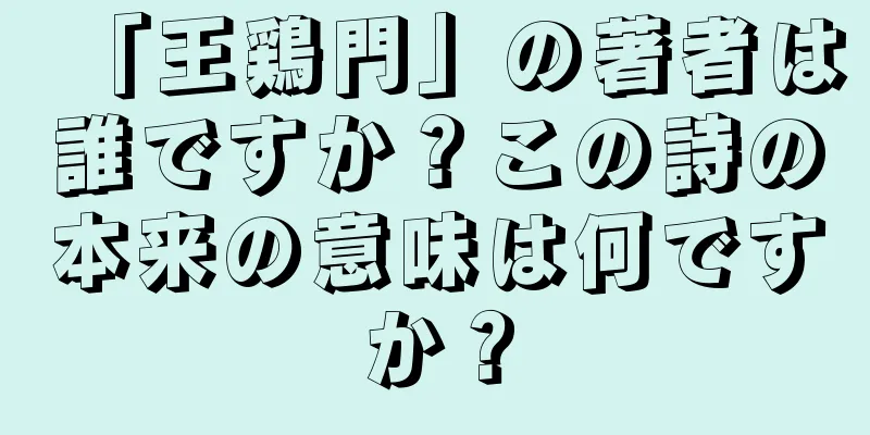 「王鶏門」の著者は誰ですか？この詩の本来の意味は何ですか？