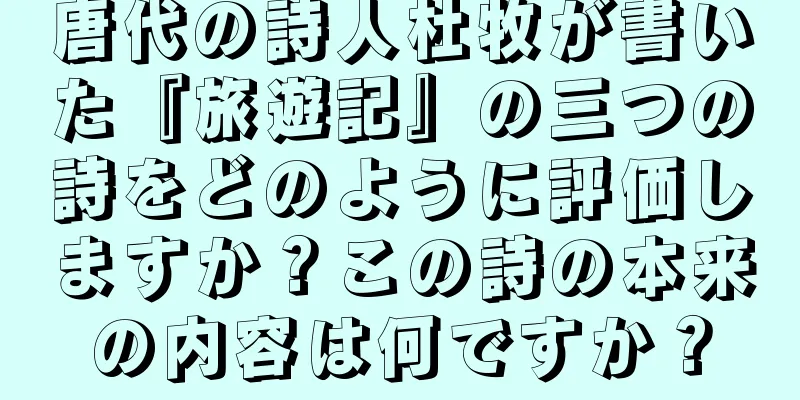 唐代の詩人杜牧が書いた『旅遊記』の三つの詩をどのように評価しますか？この詩の本来の内容は何ですか？