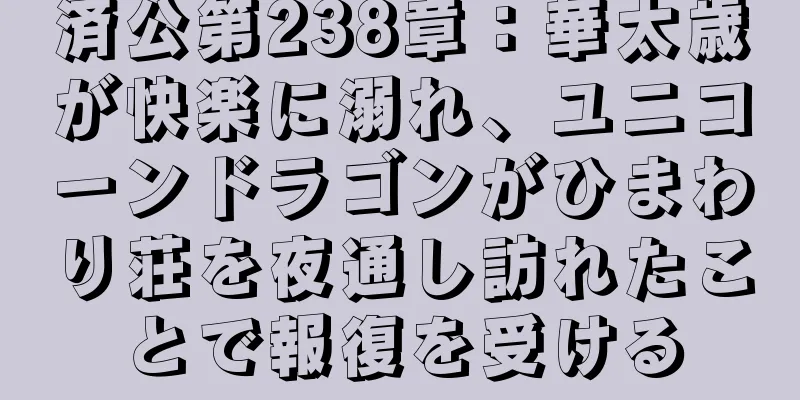 済公第238章：華太歳が快楽に溺れ、ユニコーンドラゴンがひまわり荘を夜通し訪れたことで報復を受ける