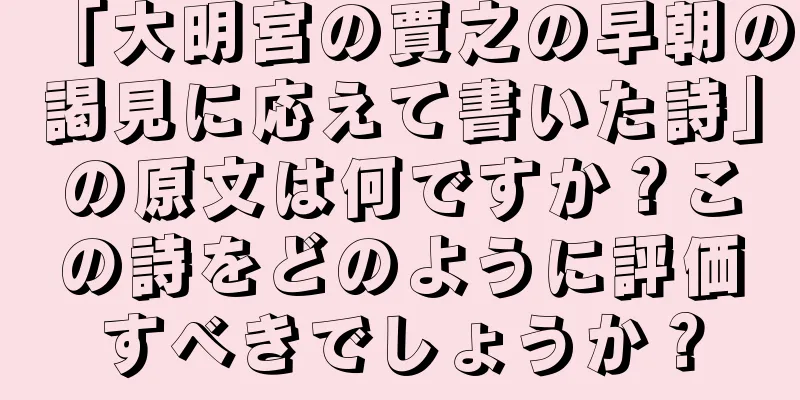 「大明宮の賈之の早朝の謁見に応えて書いた詩」の原文は何ですか？この詩をどのように評価すべきでしょうか？