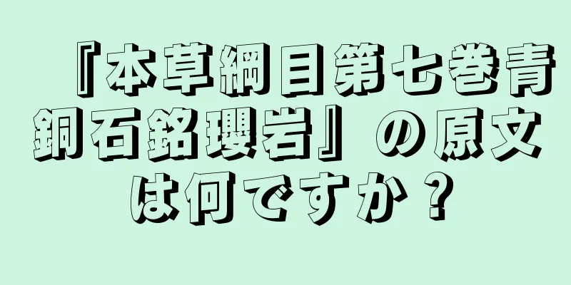 『本草綱目第七巻青銅石銘瓔岩』の原文は何ですか？
