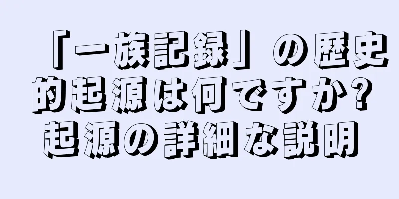 「一族記録」の歴史的起源は何ですか?起源の詳細な説明