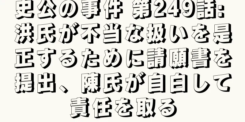 史公の事件 第249話: 洪氏が不当な扱いを是正するために請願書を提出、陳氏が自白して責任を取る