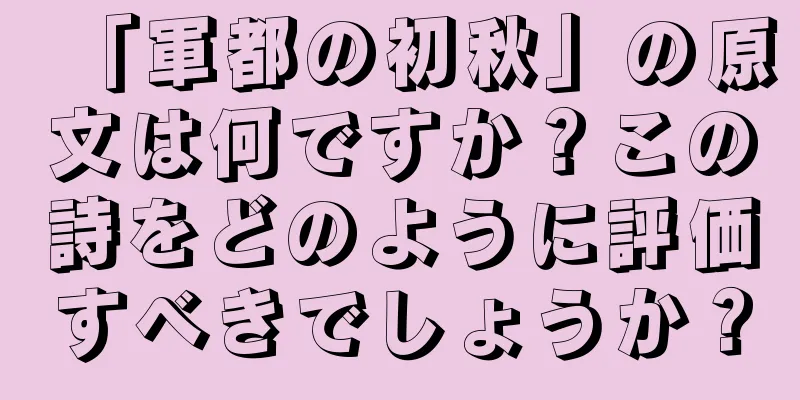 「軍都の初秋」の原文は何ですか？この詩をどのように評価すべきでしょうか？