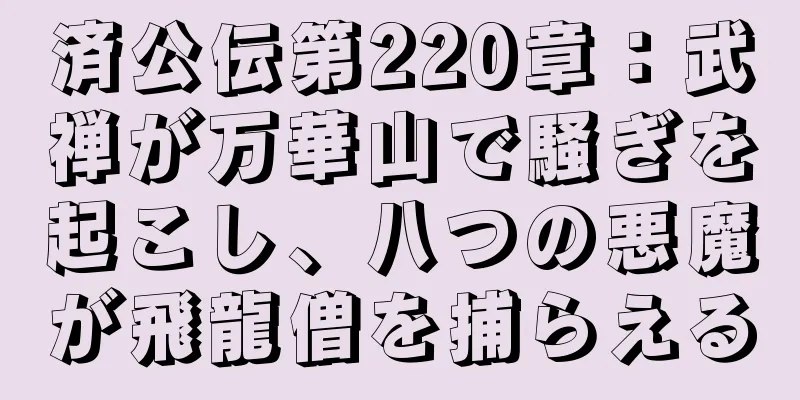 済公伝第220章：武禅が万華山で騒ぎを起こし、八つの悪魔が飛龍僧を捕らえる