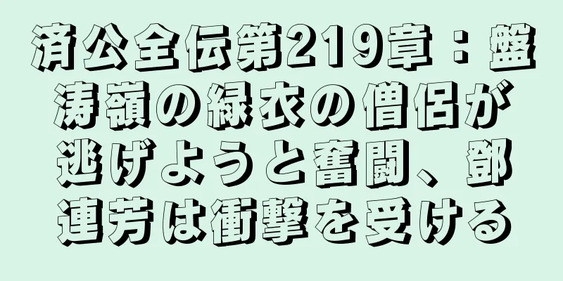 済公全伝第219章：盤涛嶺の緑衣の僧侶が逃げようと奮闘、鄧連芳は衝撃を受ける