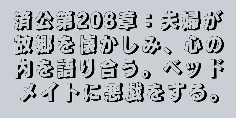 済公第208章：夫婦が故郷を懐かしみ、心の内を語り合う。ベッドメイトに悪戯をする。