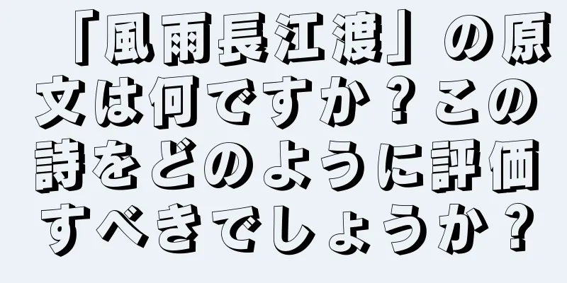 「風雨長江渡」の原文は何ですか？この詩をどのように評価すべきでしょうか？