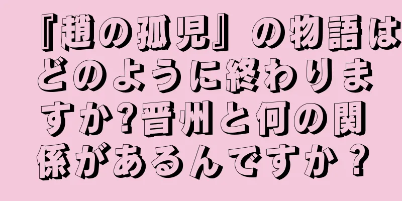 『趙の孤児』の物語はどのように終わりますか?晋州と何の関係があるんですか？