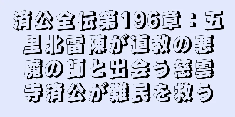 済公全伝第196章：五里北雷陳が道教の悪魔の師と出会う慈雲寺済公が難民を救う
