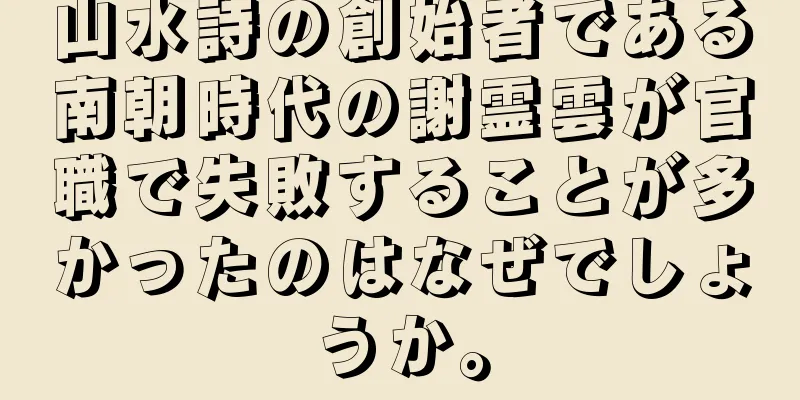 山水詩の創始者である南朝時代の謝霊雲が官職で失敗することが多かったのはなぜでしょうか。
