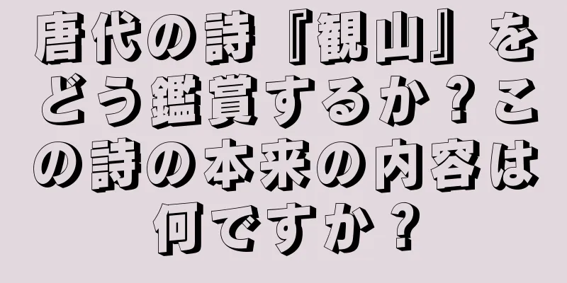 唐代の詩『観山』をどう鑑賞するか？この詩の本来の内容は何ですか？