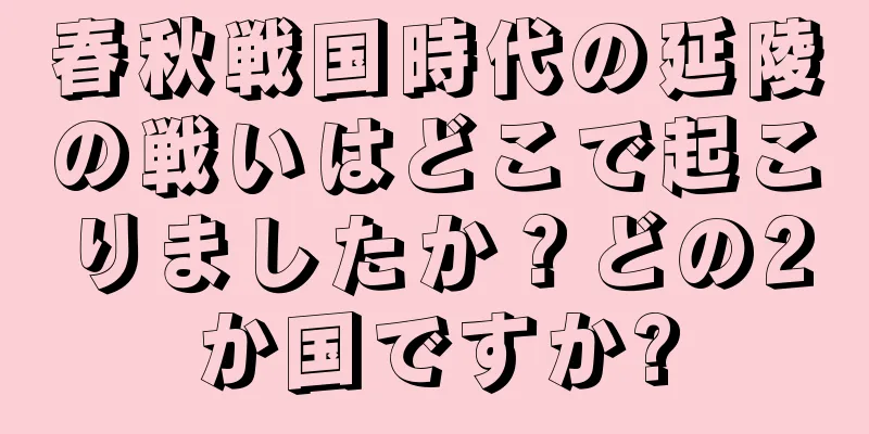 春秋戦国時代の延陵の戦いはどこで起こりましたか？どの2か国ですか?