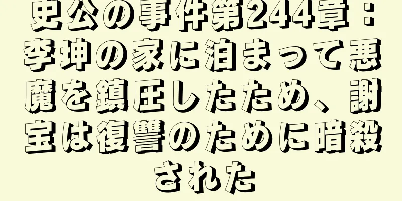 史公の事件第244章：李坤の家に泊まって悪魔を鎮圧したため、謝宝は復讐のために暗殺された