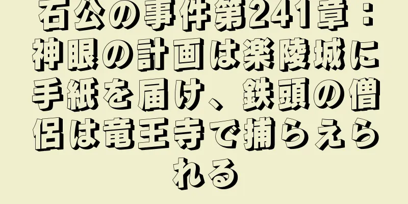 石公の事件第241章：神眼の計画は楽陵城に手紙を届け、鉄頭の僧侶は竜王寺で捕らえられる