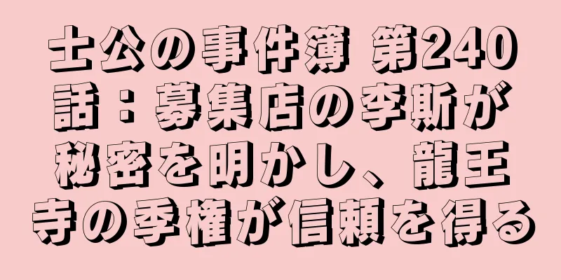 士公の事件簿 第240話：募集店の李斯が秘密を明かし、龍王寺の季権が信頼を得る
