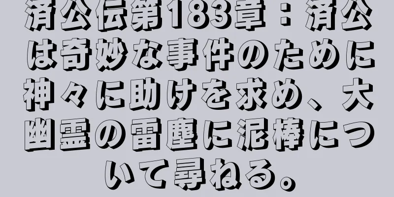 済公伝第183章：済公は奇妙な事件のために神々に助けを求め、大幽霊の雷塵に泥棒について尋ねる。