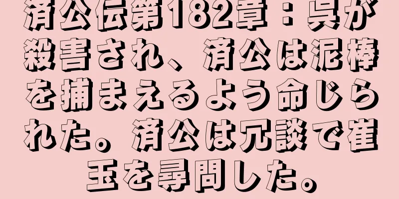 済公伝第182章：呉が殺害され、済公は泥棒を捕まえるよう命じられた。済公は冗談で崔玉を尋問した。