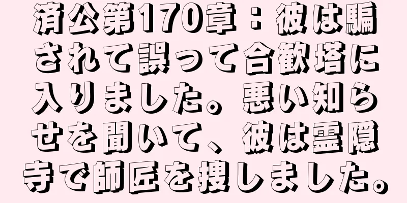 済公第170章：彼は騙されて誤って合歓塔に入りました。悪い知らせを聞いて、彼は霊隠寺で師匠を捜しました。