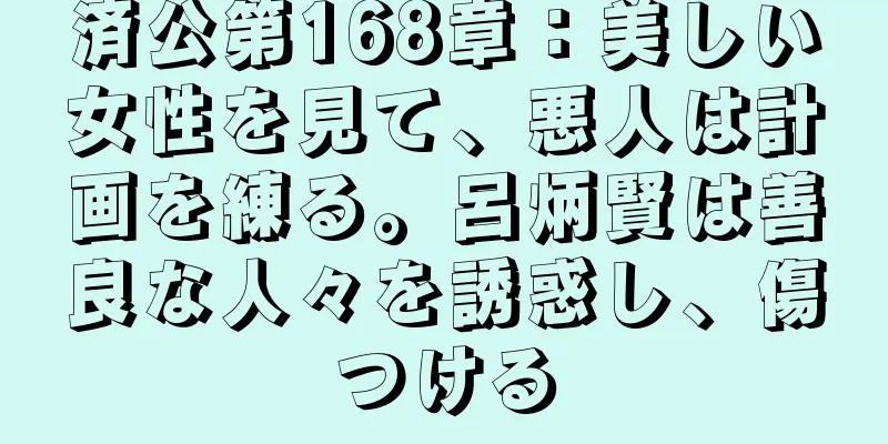 済公第168章：美しい女性を見て、悪人は計画を練る。呂炳賢は善良な人々を誘惑し、傷つける