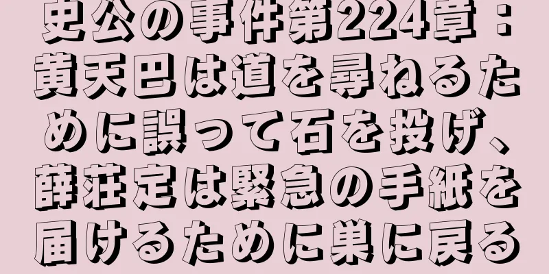 史公の事件第224章：黄天巴は道を尋ねるために誤って石を投げ、薛荘定は緊急の手紙を届けるために巣に戻る