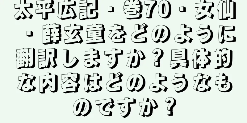 太平広記・巻70・女仙・薛玄童をどのように翻訳しますか？具体的な内容はどのようなものですか？