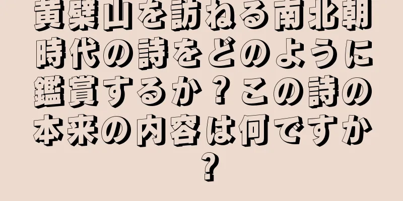 黄檗山を訪ねる南北朝時代の詩をどのように鑑賞するか？この詩の本来の内容は何ですか？