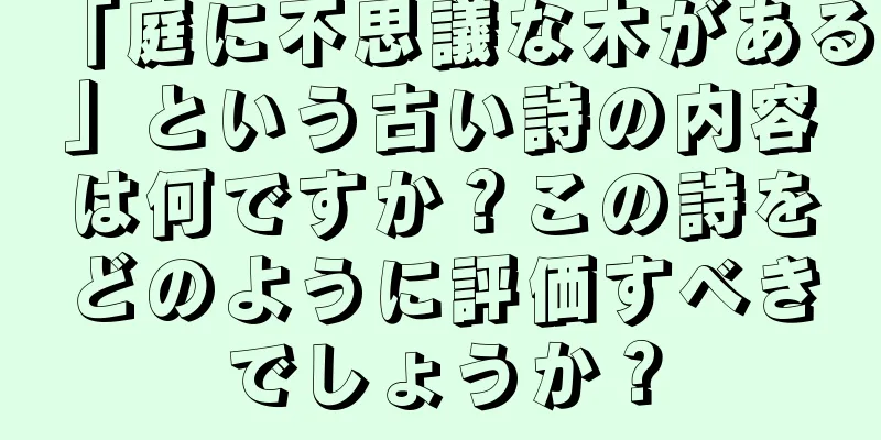 「庭に不思議な木がある」という古い詩の内容は何ですか？この詩をどのように評価すべきでしょうか？
