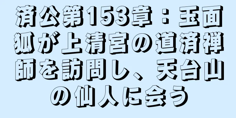 済公第153章：玉面狐が上清宮の道済禅師を訪問し、天台山の仙人に会う