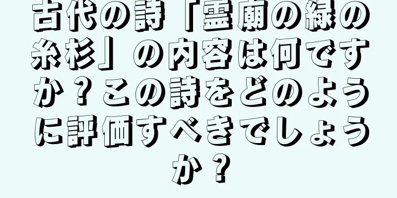 古代の詩「霊廟の緑の糸杉」の内容は何ですか？この詩をどのように評価すべきでしょうか？