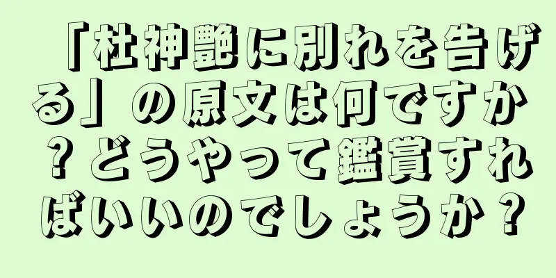 「杜神艶に別れを告げる」の原文は何ですか？どうやって鑑賞すればいいのでしょうか？