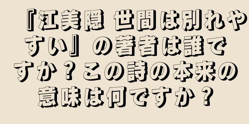 『江美隠 世間は別れやすい』の著者は誰ですか？この詩の本来の意味は何ですか？