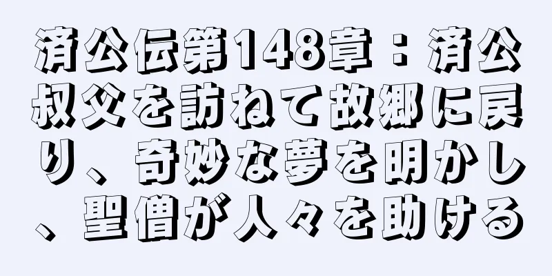 済公伝第148章：済公叔父を訪ねて故郷に戻り、奇妙な夢を明かし、聖僧が人々を助ける