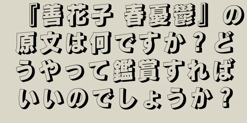 『善花子 春憂鬱』の原文は何ですか？どうやって鑑賞すればいいのでしょうか？