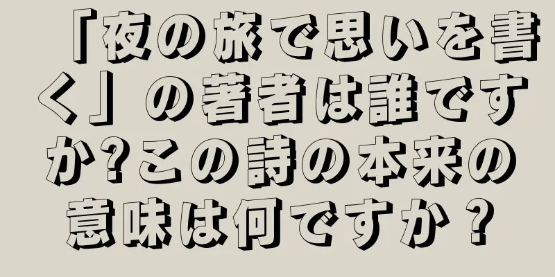 「夜の旅で思いを書く」の著者は誰ですか?この詩の本来の意味は何ですか？