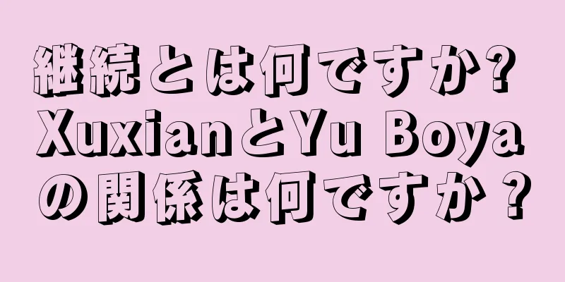 継続とは何ですか? XuxianとYu Boyaの関係は何ですか？