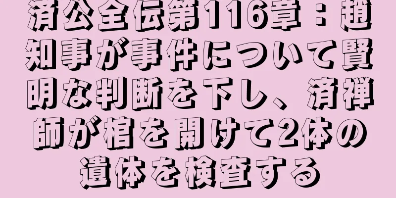 済公全伝第116章：趙知事が事件について賢明な判断を下し、済禅師が棺を開けて2体の遺体を検査する