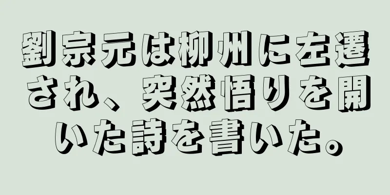 劉宗元は柳州に左遷され、突然悟りを開いた詩を書いた。